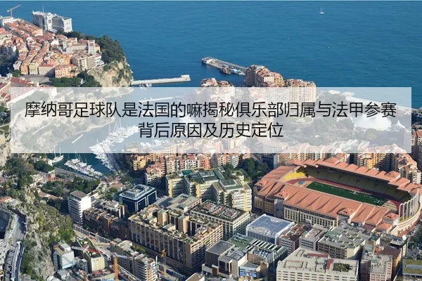 摩纳哥足球队是法国的嘛揭秘俱乐部归属与法甲参赛背后原因及历史定位